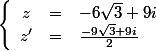 \left\{\begin{array}{ccl}z&=&-6\sqrt3+9i\\z'&=&\frac{-9\sqrt3+9i}2\end{array}